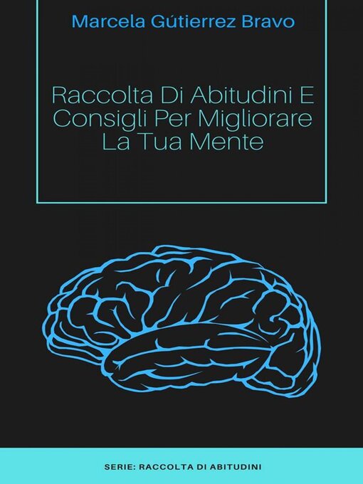 Title details for Raccolta di Abitudini e Consigli per Migliorare la tua Mente. by Marcela Gutiérrez Bravo - Available